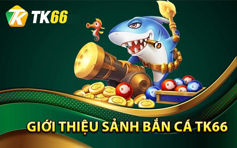 Game bắn cá Tk66 là trò chơi gì?