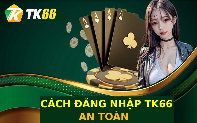 Hướng dẫn cách đăng nhập Tk66 an toàn