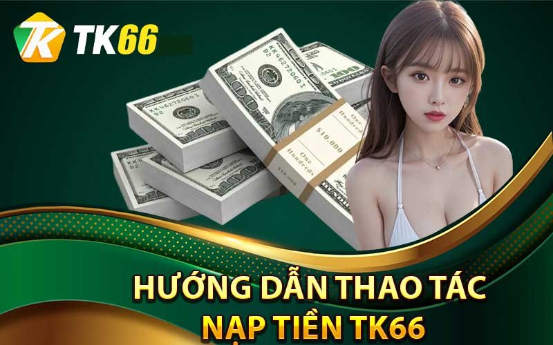 Hướng dẫn chi tiết cách nạp tiền Tk66