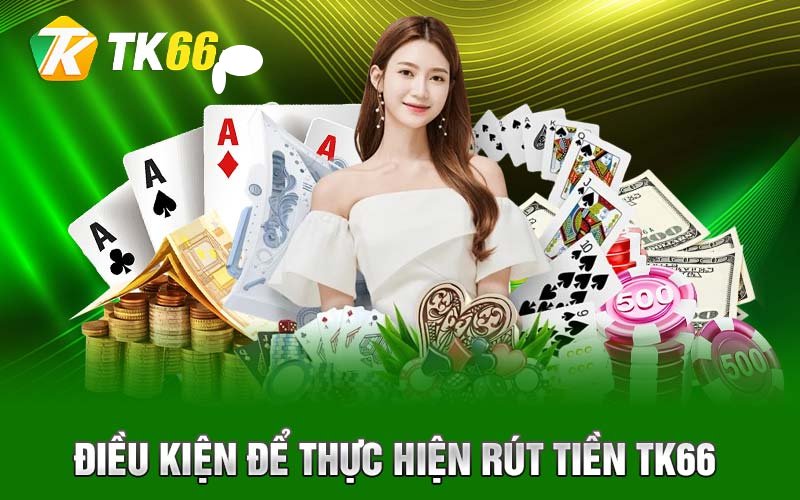 Điều kiện để thực hiện rút tiềnTk66