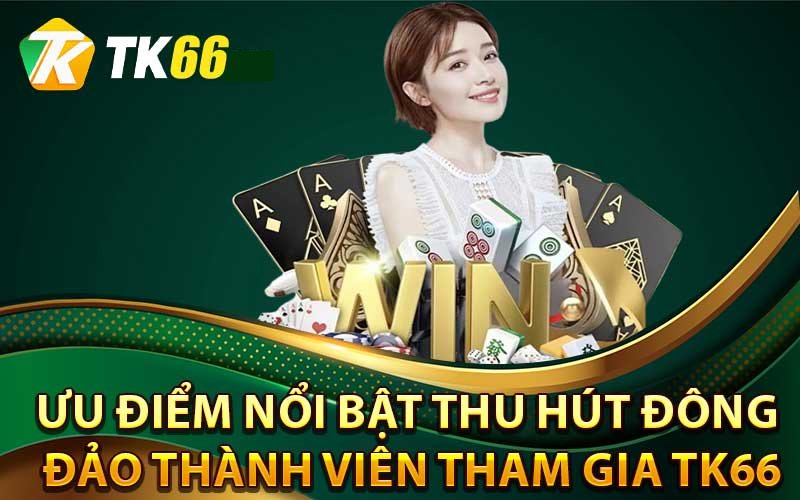 Giới thiệu Tk66 với Những ưu điểm nổi trội mà nhà cái Tk66 sở hữu