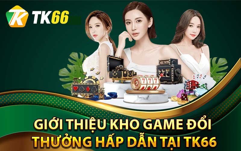 Gới thiệu Tk66 với Kho tàng game cá cược đa dạng