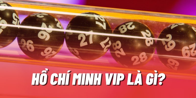 Xổ số Hồ Chí Minh Vip