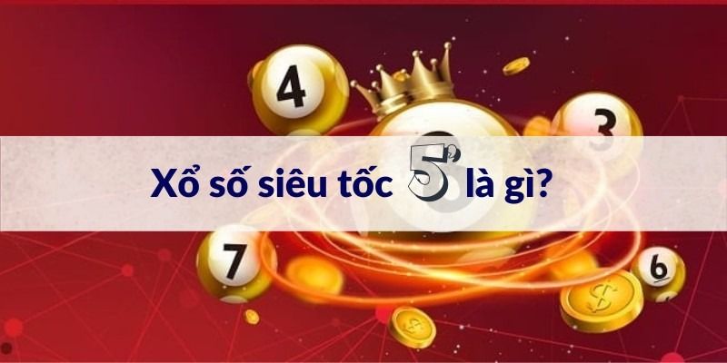 Hướng dẫn chi tiết cách Chơi xổ số Siêu Tốc 5 Phú